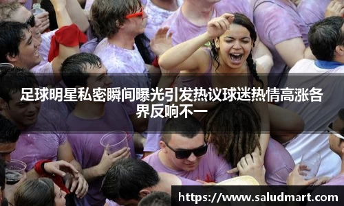 足球明星私密瞬间曝光引发热议球迷热情高涨各界反响不一